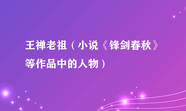 王禅老祖（小说《锋剑春秋》等作品中的人物）