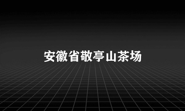 安徽省敬亭山茶场