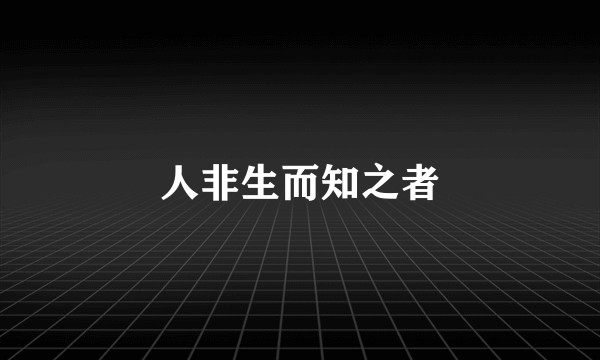 人非生而知之者