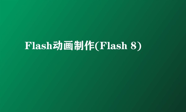 Flash动画制作(Flash 8)