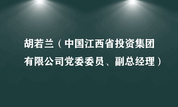 胡若兰（中国江西省投资集团有限公司党委委员、副总经理）
