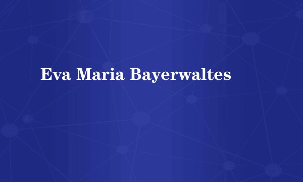 Eva Maria Bayerwaltes