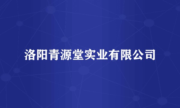 洛阳青源堂实业有限公司