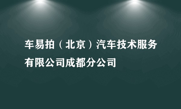 车易拍（北京）汽车技术服务有限公司成都分公司