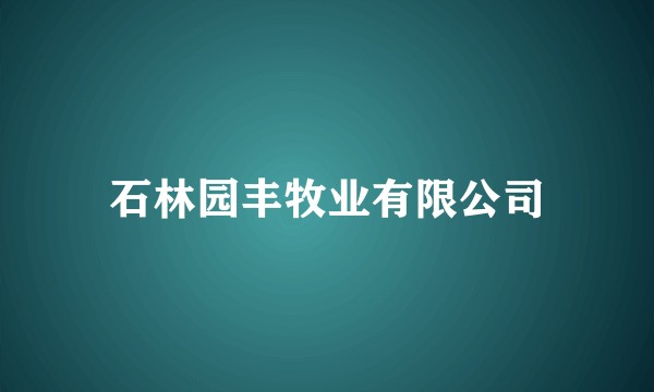 石林园丰牧业有限公司