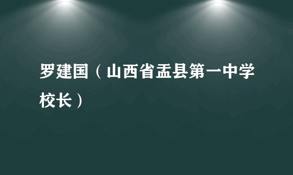 罗建国（山西省盂县第一中学校长）