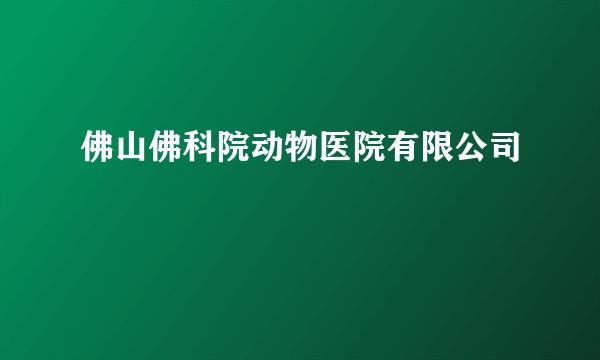 佛山佛科院动物医院有限公司