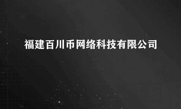 福建百川币网络科技有限公司