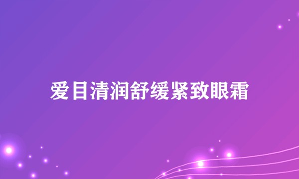 爱目清润舒缓紧致眼霜