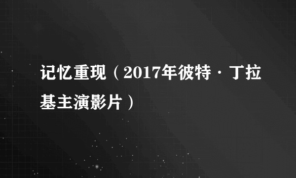 记忆重现（2017年彼特·丁拉基主演影片）