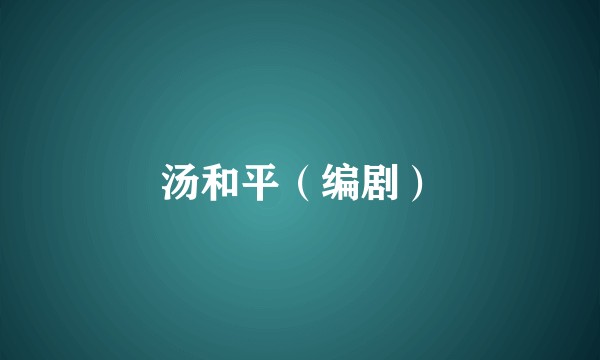 汤和平（编剧）