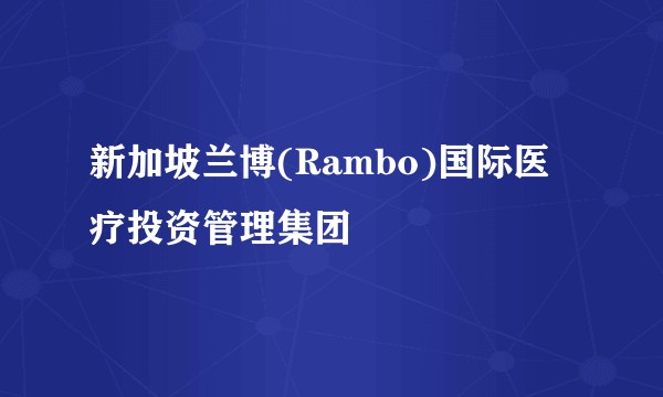 新加坡兰博(Rambo)国际医疗投资管理集团