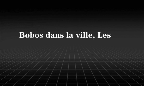 Bobos dans la ville, Les