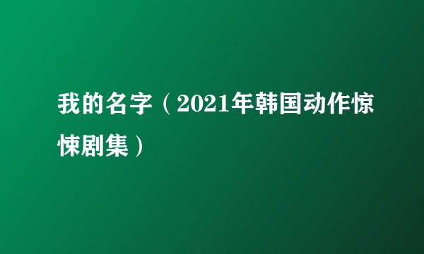 我的名字(2021年韩国动作惊悚剧集)