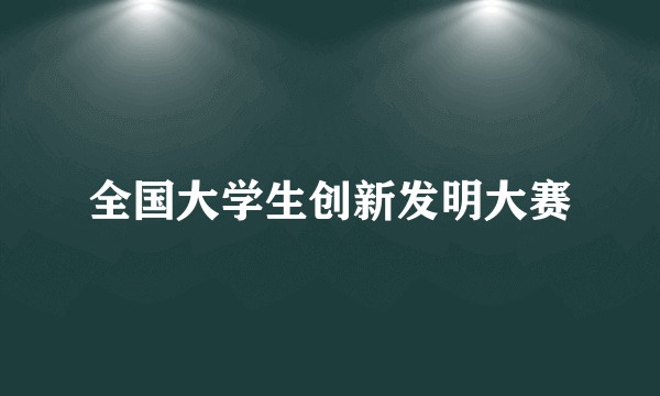 全国大学生创新发明大赛