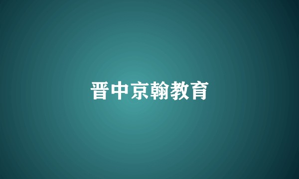 晋中京翰教育