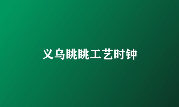 义乌眺眺工艺时钟