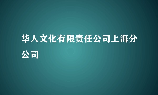 华人文化有限责任公司上海分公司