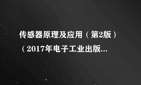 传感器原理及应用（第2版）（2017年电子工业出版社出版的图书）
