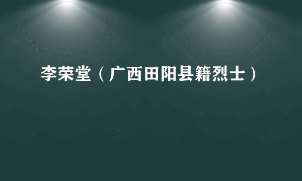 李荣堂（广西田阳县籍烈士）