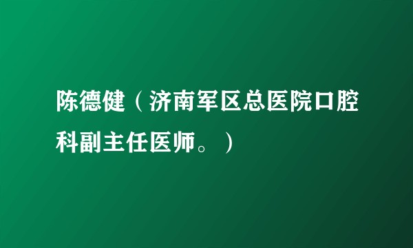 陈德健(济南军区总医院口腔科副主任医师。)