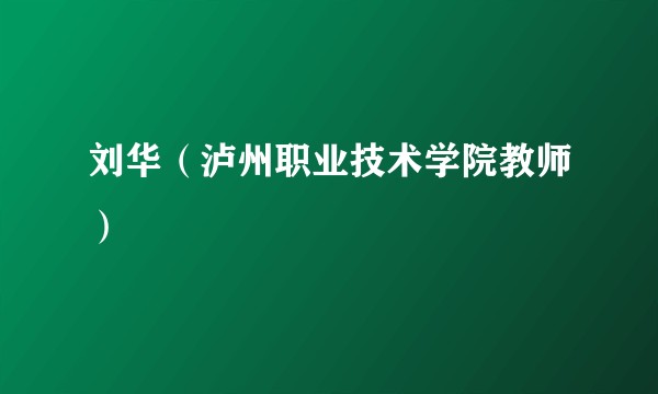 刘华（泸州职业技术学院教师）
