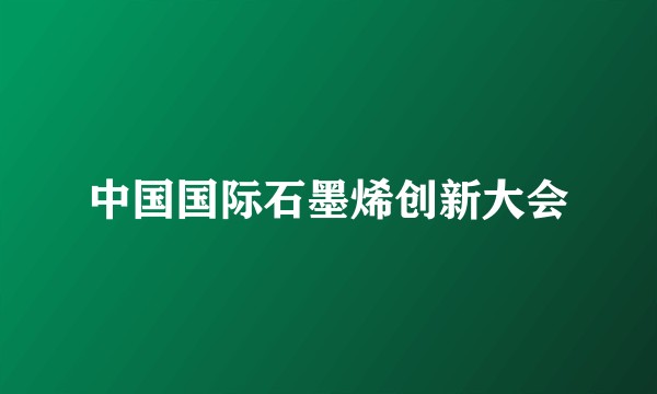 中国国际石墨烯创新大会
