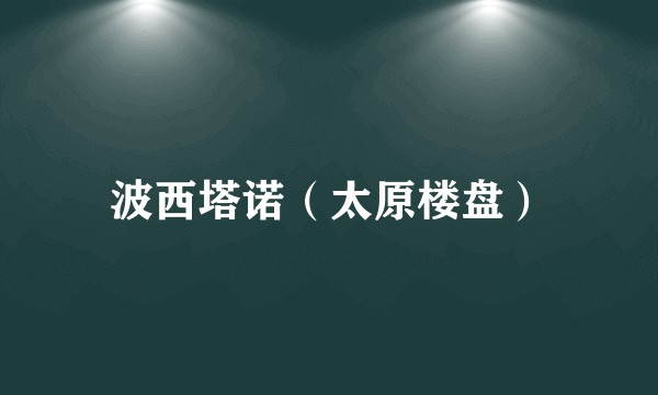 波西塔诺（太原楼盘）
