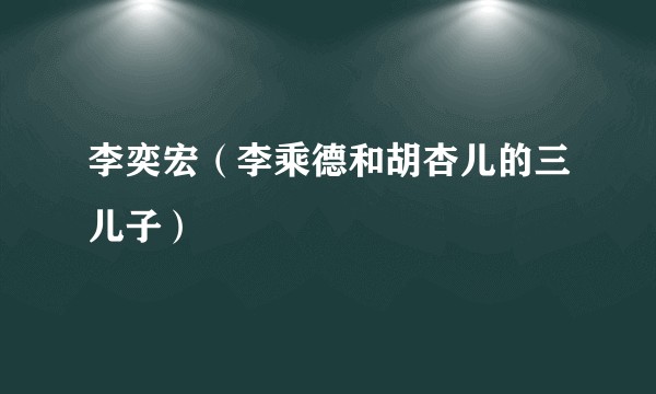 李奕宏（李乘德和胡杏儿的三儿子）