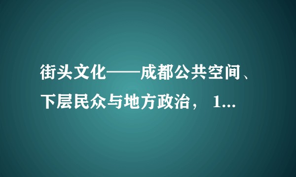 街头文化——成都公共空间、下层民众与地方政治， 1870-1930