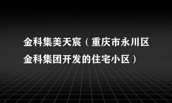 金科集美天宸（重庆市永川区金科集团开发的住宅小区）