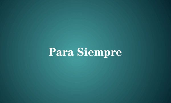 Para Siempre