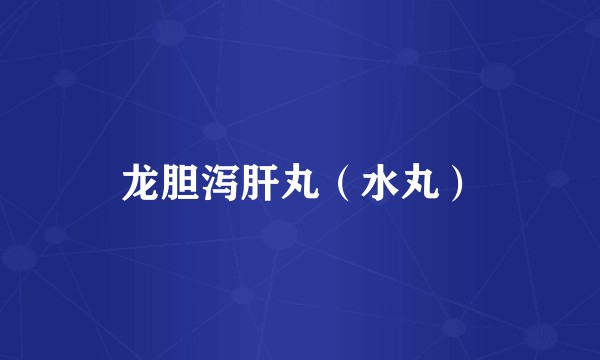 龙胆泻肝丸（水丸）