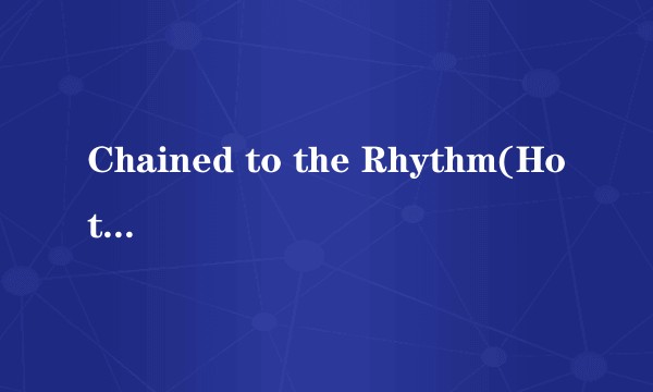 Chained to the Rhythm(Hot Chip Remix)