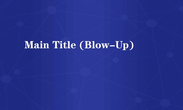 Main Title (Blow-Up)