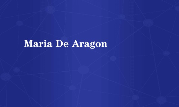 Maria De Aragon