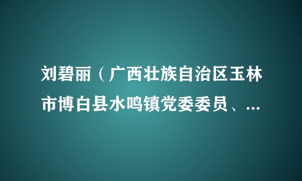 刘碧丽（广西壮族自治区玉林市博白县水鸣镇党委委员、纪委书记）