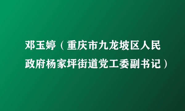 邓玉婷（重庆市九龙坡区人民政府杨家坪街道党工委副书记）