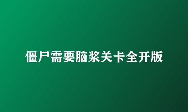 僵尸需要脑浆关卡全开版
