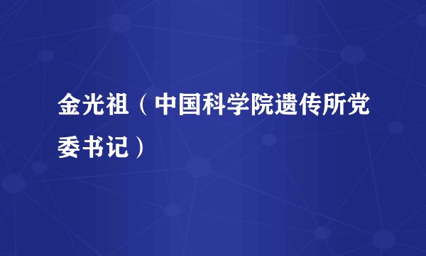 金光祖（中国科学院遗传所党委书记）