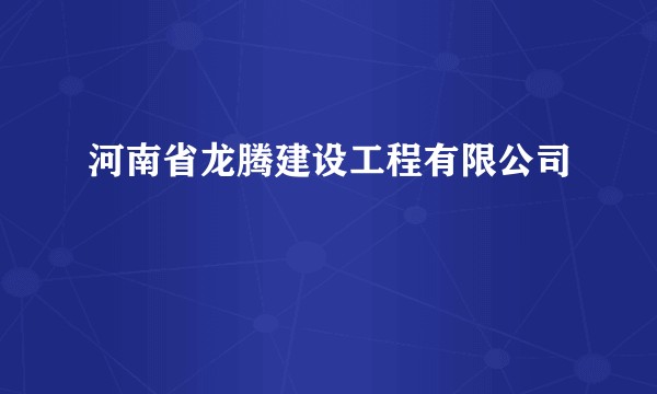 河南省龙腾建设工程有限公司