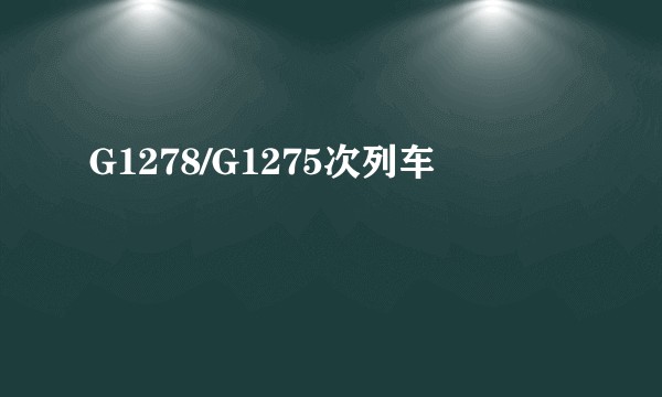G1278/G1275次列车