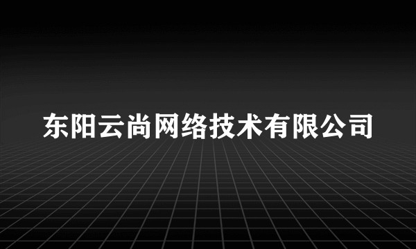 东阳云尚网络技术有限公司