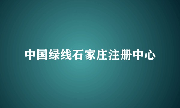 中国绿线石家庄注册中心