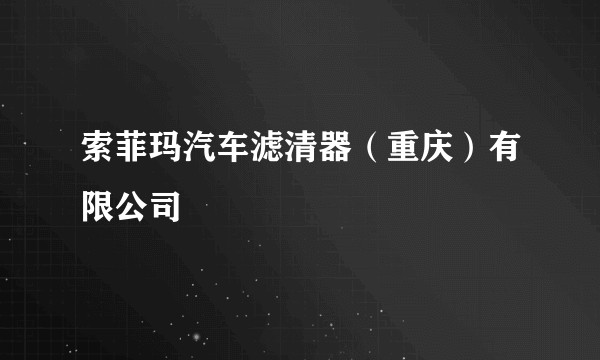 索菲玛汽车滤清器（重庆）有限公司
