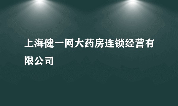 上海健一网大药房连锁经营有限公司