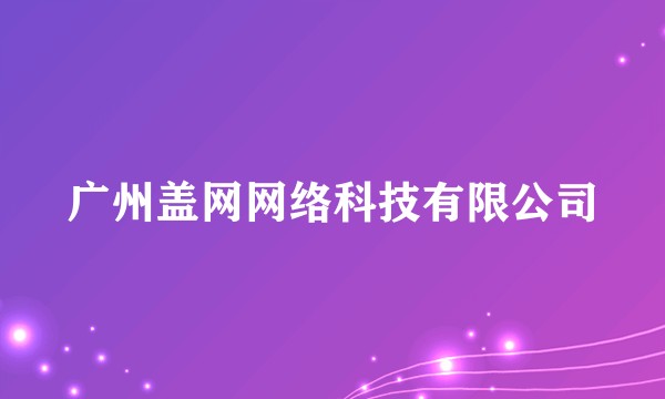 广州盖网网络科技有限公司