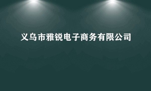 义乌市雅锐电子商务有限公司