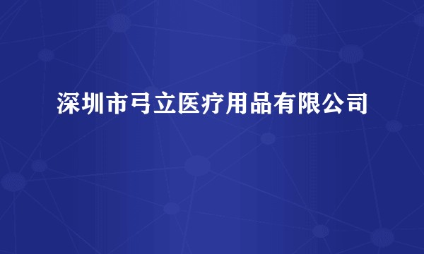 深圳市弓立医疗用品有限公司