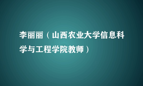 李丽丽（山西农业大学信息科学与工程学院教师）